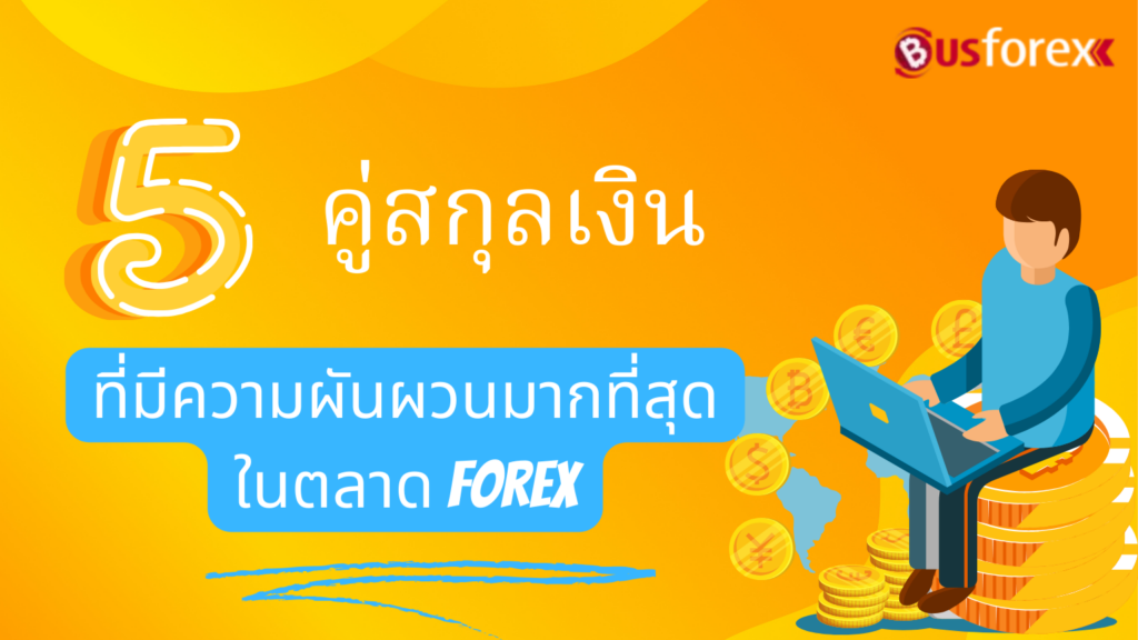 5 คู่สกุลเงินที่มีความผันผวนมากที่สุดในตลาด Forex