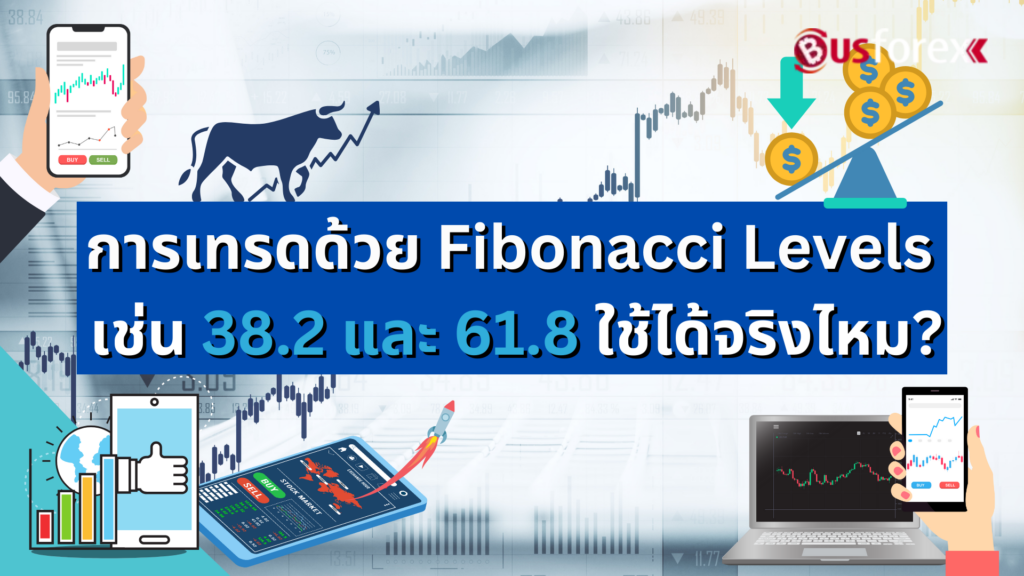 การเทรดด้วย Fibonacci Levels เช่น 38.2 และ 61.8 ใช้ได้จริงไหม?