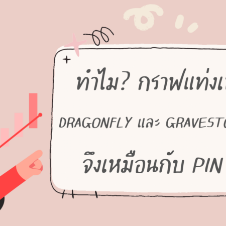 ทำไม? กราฟแท่งเทียน DRAGONFLY และ GRAVESTONE DOJI จึงเหมือนกับ PIN BAR