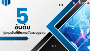 5 อันดับคู่สกุลเงินที่มีความผันผวนสูงสุด