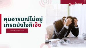 คุมอารมณ์ไม่อยู่ เทรดยังไงก็เจ๊ง