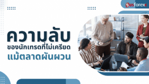 ความลับของนักเทรดที่ไม่เครียดแม้ตลาดผันผวน